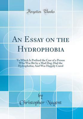[6c6ea] !Download# An Essay on the Hydrophobia: To Which Is Prefixed the Case of a Person Who Was Bit by a Mad Dog; Had the Hydrophobia; And Was Happily Cured (Classic Reprint) - Christopher Nugent *P.D.F@