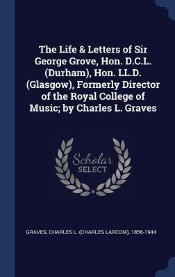 [5810c] !F.u.l.l.@ ~D.o.w.n.l.o.a.d% The Life & Letters of Sir George Grove, Hon. D.C.L. (Durham), Hon. LL.D. (Glasgow), Formerly Director of the Royal College of Music - Charles L. Graves %PDF#