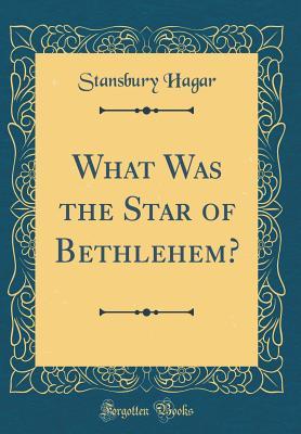 [df5b0] ^R.e.a.d~ What Was the Star of Bethlehem? (Classic Reprint) - Stansbury Hagar @PDF^
