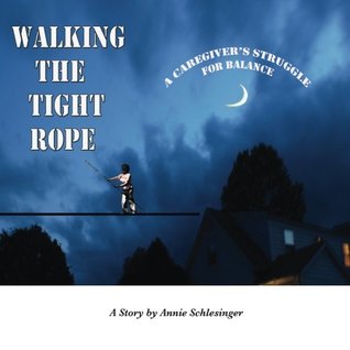 c9c49] %D.o.w.n.l.o.a.d~ Walking the Tightrope - a caregiver's struggle for balance - Annie Schlesinger !PDF#