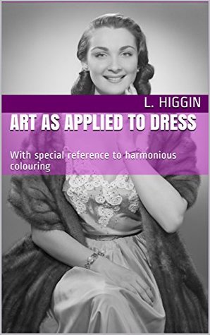 [dc77d] @F.u.l.l.% @D.o.w.n.l.o.a.d! Art As Applied To Dress: With special reference to harmonious colouring - L. Higgin ~e.P.u.b@