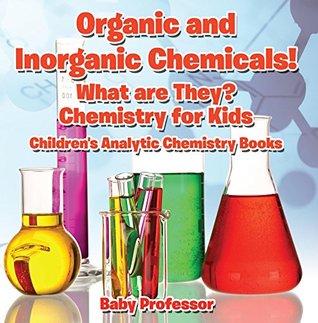 9e264] #D.o.w.n.l.o.a.d^ Organic and Inorganic Chemicals! What Are They Chemistry for Kids - Children's Analytic Chemistry Books - Baby Professor !PDF#