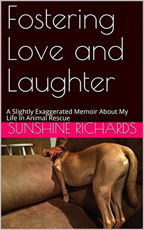 [d6502] %R.e.a.d^ Fostering Love and Laughter: A Slightly Exaggerated Memoir About My Life In Animal Rescue - Sunshine Richards @e.P.u.b#