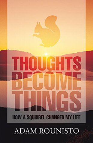 [40716] #R.e.a.d^ Thoughts Become Things: How a Squirrel Changed My Life - Adam Rounisto %P.D.F~