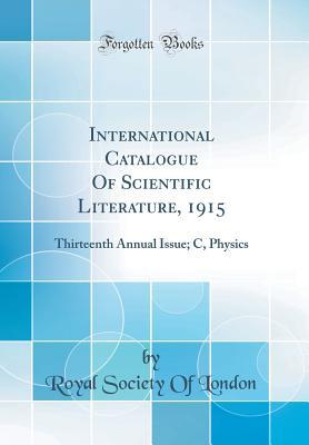 [6badb] ^F.u.l.l.* #D.o.w.n.l.o.a.d~ International Catalogue of Scientific Literature, 1915: Thirteenth Annual Issue; C, Physics (Classic Reprint) - Royal Society of London !e.P.u.b!