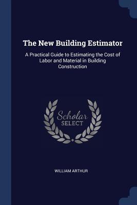 [5229d] %R.e.a.d* ~O.n.l.i.n.e@ The New Building Estimator: A Practical Guide to Estimating the Cost of Labor and Material in Building Construction - William Arthur @P.D.F%