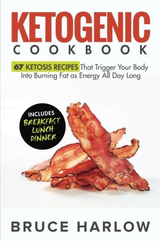 [f7011] %F.u.l.l.* !D.o.w.n.l.o.a.d^ Ketogenic Cookbook: 67 Ketosis Recipes That Trigger Your Body Into Burning Fat as Energy All Day Long (Includes Breakfast, Lunch, Dinner) - Bruce Harlow #P.D.F%