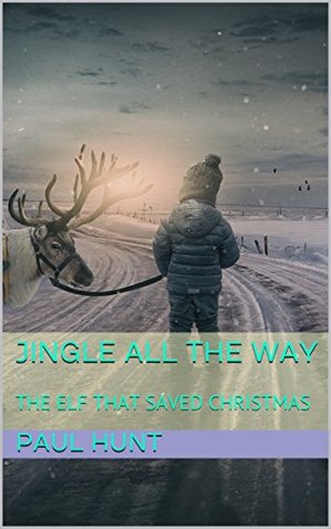 [ce434] %Read# JINGLE ALL THE WAY: THE ELF THAT SAVED CHRISTMAS - Paul Hunt !P.D.F@