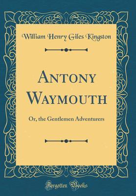 [aebda] @Read# Antony Waymouth: Or, the Gentlemen Adventurers (Classic Reprint) - W.H.G. Kingston ^e.P.u.b%