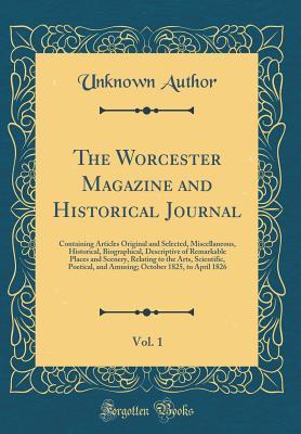 [b1c52] *Read! The Worcester Magazine and Historical Journal, Vol. 1: Containing Articles Original and Selected, Miscellaneous, Historical, Biographical, Descriptive of Remarkable Places and Scenery, Relating to the Arts, Scientific, Poetical, and Amusing; October 1825 - Unknown @P.D.F^