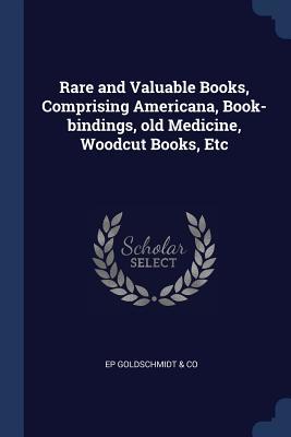 34c5b] !D.o.w.n.l.o.a.d* Rare and Valuable Books, Comprising Americana, Book-Bindings, Old Medicine, Woodcut Books, Etc - Ep Goldschmidt & Co ~PDF~
