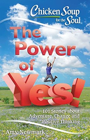 [0fd2d] !Full@ ~Download^ Chicken Soup for the Soul: The Power of Yes!: 101 Stories about Adventure, Change and Positive Thinking - Amy Newmark %PDF#