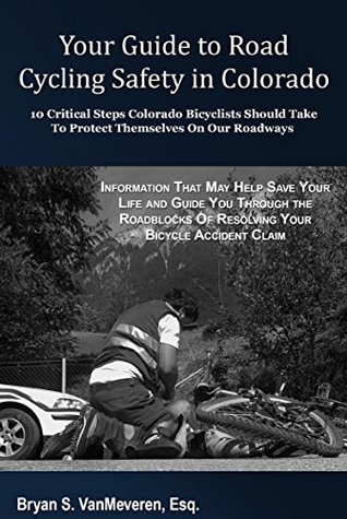 [590c4] ~R.e.a.d* ^O.n.l.i.n.e* Your Guide to Road Cycling Safety in Colorado: 10 Critical Steps Colorado Bicyclists Should Take To Protect Themselves On Our Roadways - Bryan VanMeveren ~e.P.u.b@