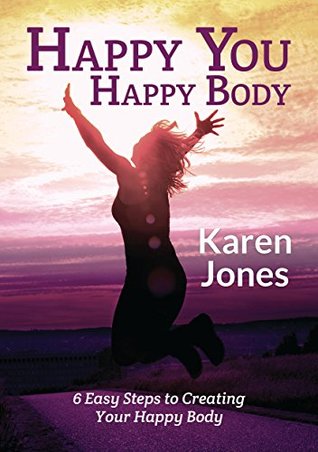 [3c266] ^Full% ^Download* Happy You Happy Body: 6 easy steps to creating your happy body - Karen Jones @e.P.u.b*