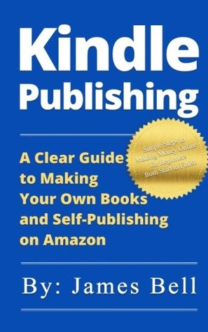 [89023] !Read~ %Online* Kindle Publishing: A Clear Guide to Making Your Own Books and Self-Publishing on Amazon: Simple Steps to Making Money Online for Beginners from Start to Finish - James Bell !e.P.u.b^