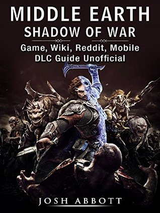 [ad79a] *Read@ Middle Earth Shadow of War Game, Wiki, Reddit, Mobile, DLC Guide Unofficial - Josh Abbott #P.D.F~