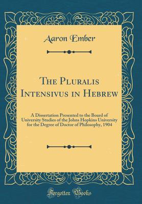 [9a5a0] !Download# The Pluralis Intensivus in Hebrew: A Dissertation Presented to the Board of University Studies of the Johns Hopkins University for the Degree of Doctor of Philosophy, 1904 (Classic Reprint) - Aaron Ember #P.D.F~