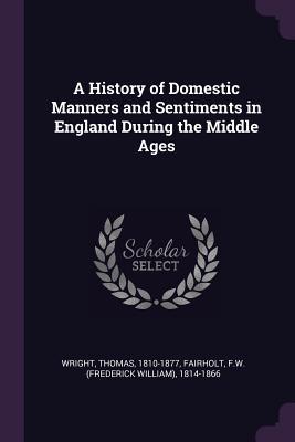 [23538] *F.u.l.l.^ *D.o.w.n.l.o.a.d^ A History of Domestic Manners and Sentiments in England During the Middle Ages - Thomas Wright @e.P.u.b*