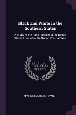 [7000f] !Read~ Black and White in the Southern States: A Study of the Race Problem in the United States from a South African Point of View - Maurice Smethurst Evans #PDF~