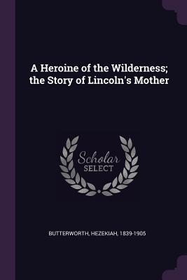 [1efe5] @Full% @Download# A Heroine of the Wilderness; The Story of Lincoln's Mother - Hezekiah Butterworth ^ePub@