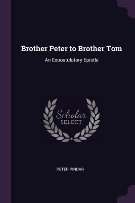 [be69d] #R.e.a.d! Brother Peter to Brother Tom: An Expostulatory Epistle - Peter Pindar #ePub^