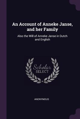[c5e83] !Full# ^Download* An Account of Anneke Janse, and Her Family: Also the Will of Anneke Janse in Dutch and English - Anonymous !P.D.F*