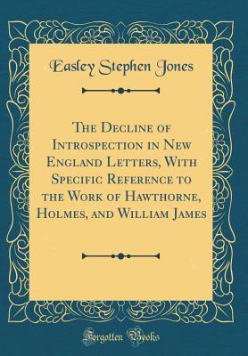 [72a23] #Full# ^Download^ The Decline of Introspection in New England Letters, with Specific Reference to the Work of Hawthorne, Holmes, and William James (Classic Reprint) - Easley Stephen Jones ^P.D.F#