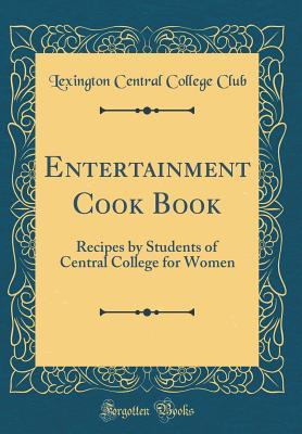 [1a23b] *Read% !Online% Entertainment Cook Book: Recipes by Students of Central College for Women (Classic Reprint) - Lexington Central College Club #P.D.F#