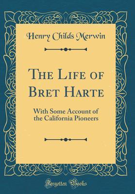 [5a53a] @Read^ The Life of Bret Harte: With Some Account of the California Pioneers (Classic Reprint) - Henry Childs Merwin #PDF@