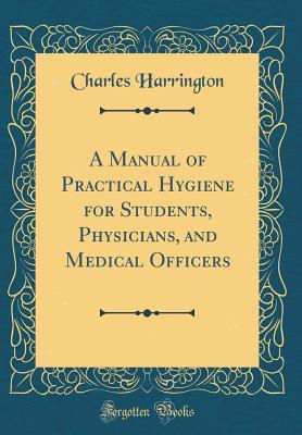 [8a748] !R.e.a.d^ !O.n.l.i.n.e^ A Manual of Practical Hygiene for Students, Physicians, and Medical Officers (Classic Reprint) - Charles Harrington %e.P.u.b~