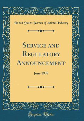 [56768] @Download^ Service and Regulatory Announcement: June 1939 (Classic Reprint) - United States Bureau of Animal Industry !e.P.u.b%