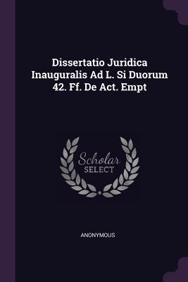 [dc636] @R.e.a.d* Dissertatio Juridica Inauguralis Ad L. Si Duorum 42. Ff. de Act. Empt - Anonymous #PDF%