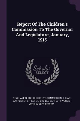 [fb434] ^Download@ Report of the Children's Commission to the Governor and Legislature, January, 1915 - New Hampshire Children's Commission ^ePub~