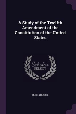 [f9b09] %Full@ #Download% A Study of the Twelfth Amendment of the Constitution of the United States - Lolabel House #P.D.F@