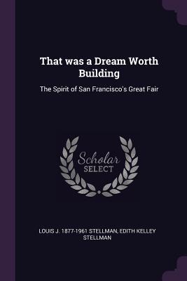 [6f9fc] ^Download% That Was a Dream Worth Building: The Spirit of San Francisco's Great Fair - Louis J. Stellman %ePub^