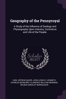 6423b] #D.o.w.n.l.o.a.d^ Geography of the Pennyroyal: A Study of the Influence of Geology and Physiography Upon Industry, Commerce and Life of the People. - Carl Ortwin Sauer ^PDF^