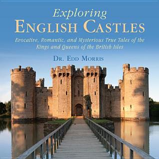 [21795] @R.e.a.d% Exploring English Castles: Evocative, Romantic, and Mysterious True Tales of the Kings and Queens of the British Isles - Edd Morris *e.P.u.b%