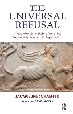 [2f135] %R.e.a.d^ The Universal Refusal: A Psychoanalytic Exploration of the Feminine Sphere and Its Repudiation - Jacqueline Schaeffer *e.P.u.b~