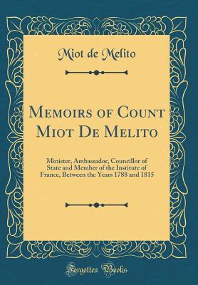[478d7] #Full* %Download# Memoirs of Count Miot de Melito: Minister, Ambassador, Councillor of State and Member of the Institute of France, Between the Years 1788 and 1815 (Classic Reprint) - André François Miot de Mélito ^PDF%