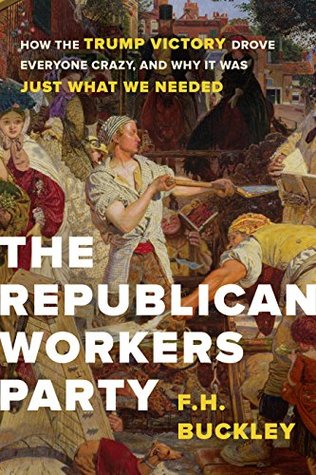 [0a0bd] %Read^ %Online# The Republican Workers Party: How the Trump Victory Drove Everyone Crazy, and Why It Was Just What We Needed - F.H. Buckley %P.D.F#