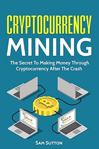 69f12] !D.o.w.n.l.o.a.d~ Cryptocurrency Mining: The Secret To Making Money Through Cryptocurrency After The Crash - Sam Sutton *PDF@