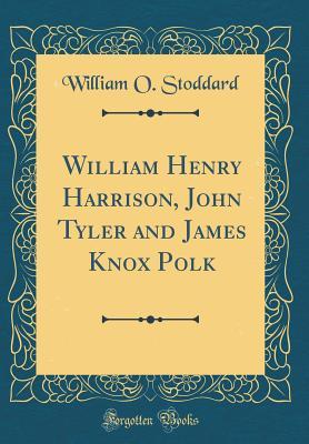 [62423] ~F.u.l.l.* @D.o.w.n.l.o.a.d! William Henry Harrison, John Tyler and James Knox Polk (Classic Reprint) - William Osborn Stoddard *e.P.u.b^