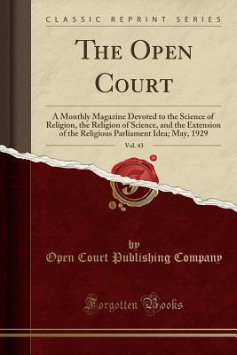 11320] *D.o.w.n.l.o.a.d@ The Open Court, Vol. 43: A Monthly Magazine Devoted to the Science of Religion, the Religion of Science, and the Extension of the Religious Parliament Idea; May, 1929 (Classic Reprint) - Open Court Publishing Company *e.P.u.b*