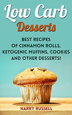 [94c66] @Read~ Low Carb Desserts: Best Recipes of Cinnamon Rolls, Ketogenic Muffins, Cookies and Other Desserts! - Harry Russell @P.D.F#