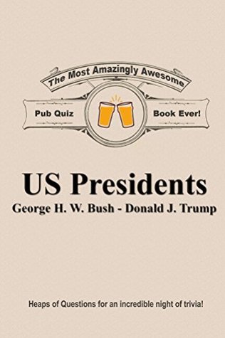 21467] %D.o.w.n.l.o.a.d^ The Most Amazingly Awesome Pub Quiz Book Ever!: US Presidents: George H. W. Bush - Donald Trump (Presidential Trivia 5) - Dale Garcia ~PDF^