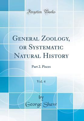 [ddede] %F.u.l.l.@ %D.o.w.n.l.o.a.d@ General Zoology, or Systematic Natural History, Vol. 4: Part 2. Pisces (Classic Reprint) - George Shaw %PDF#