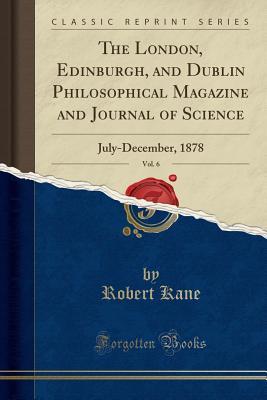 [daeb5] ~R.e.a.d@ The London, Edinburgh, and Dublin Philosophical Magazine and Journal of Science, Vol. 6: July-December, 1878 (Classic Reprint) - Robert Kane *e.P.u.b~