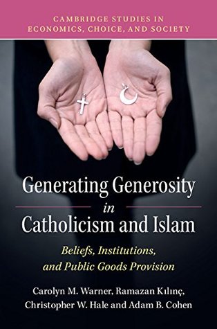 [e8799] %Read* ^Online* Generating Generosity in Catholicism and Islam: Beliefs, Institutions, and Public Goods Provision (Cambridge Studies in Economics, Choice, and Society) - Carolyn M. Warner %e.P.u.b!