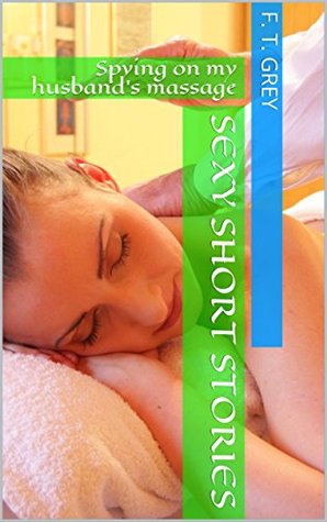 [9acd5] *R.e.a.d^ !O.n.l.i.n.e^ Sexy Short Stories: Spying on my husband's massage - F. T. Grey !ePub#