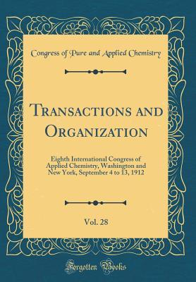 [787c3] %R.e.a.d% *O.n.l.i.n.e# Transactions and Organization, Vol. 28: Eighth International Congress of Applied Chemistry, Washington and New York, September 4 to 13, 1912 (Classic Reprint) - Congress of Pure and Applied Chemistry *PDF*